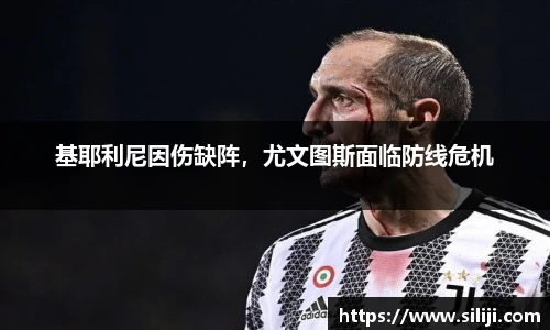 基耶利尼因伤缺阵，尤文图斯面临防线危机